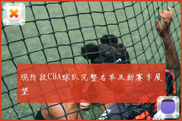 现阶段CBA球队完整名单及新赛季展望