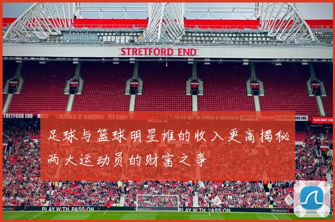 足球与篮球明星谁的收入更高揭秘两大运动员的财富之争