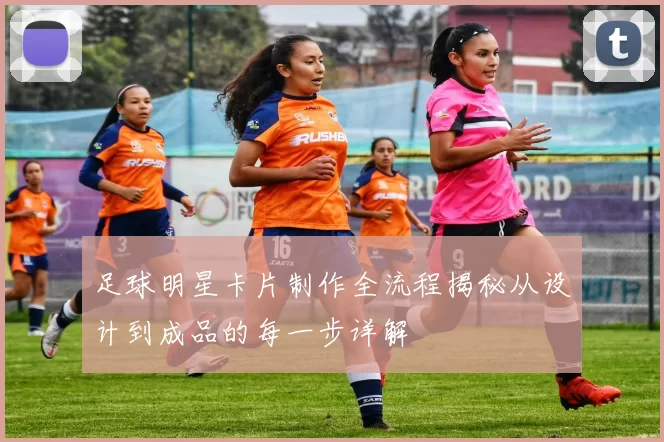足球明星卡片制作全流程揭秘从设计到成品的每一步详解