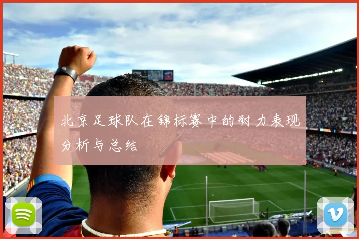 北京足球队在锦标赛中的耐力表现分析与总结