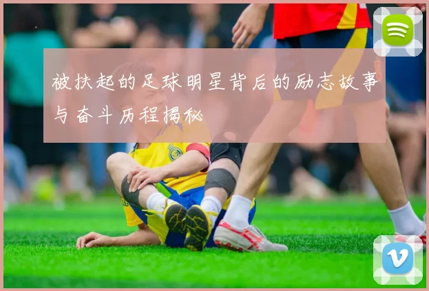 被扶起的足球明星背后的励志故事与奋斗历程揭秘